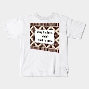 Sorry Im late. I didnt want to come ikat Kids T-Shirt